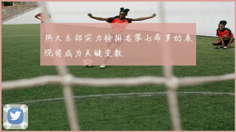 热火东部实力榜排名第七希罗的表现将成为关键变数