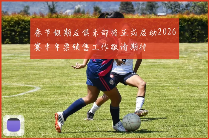 春节假期后俱乐部将正式启动2026赛季年票销售工作敬请期待