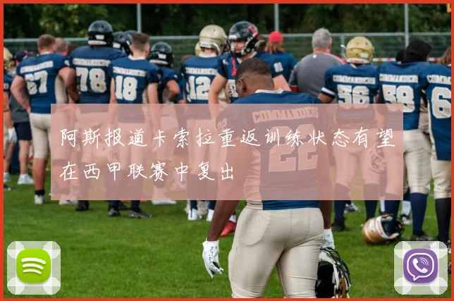 阿斯报道卡索拉重返训练状态有望在西甲联赛中复出